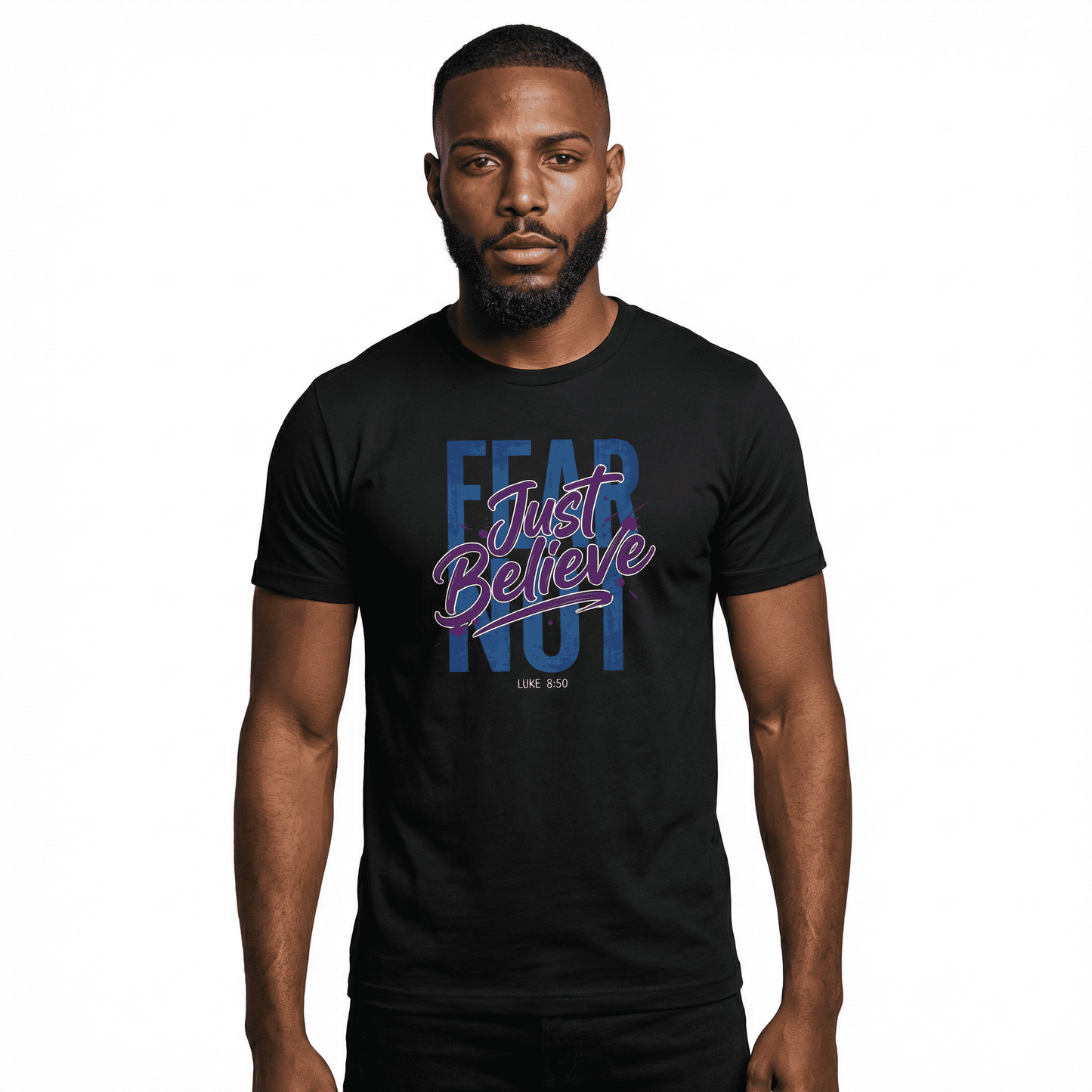 FEAR NOT. JUST BELIEVE